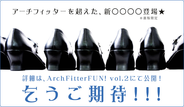 アーチフィッターを超えた、新○○○○登場★　※直版限定　詳細は、ArchFitter FUN! VOL.2にて公開！乞うご期待！！！