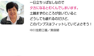 一日中立ちっぱなしなので夕方になるとむくんでしまいます。土踏まずのところが空いているとどうしても疲れるのだけど、このパンプスはフィットしてよさそう！中川佳節江様／美容師