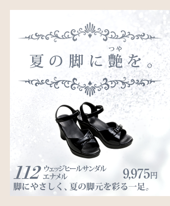 夏の脚に艶を。112 ウェッジヒールサンダル エナメル 9,975円。脚にやさしく、夏の脚元を彩る一足。